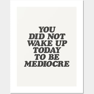 You Did Not Wake Up Today to Be Mediocre in Black and White Posters and Art